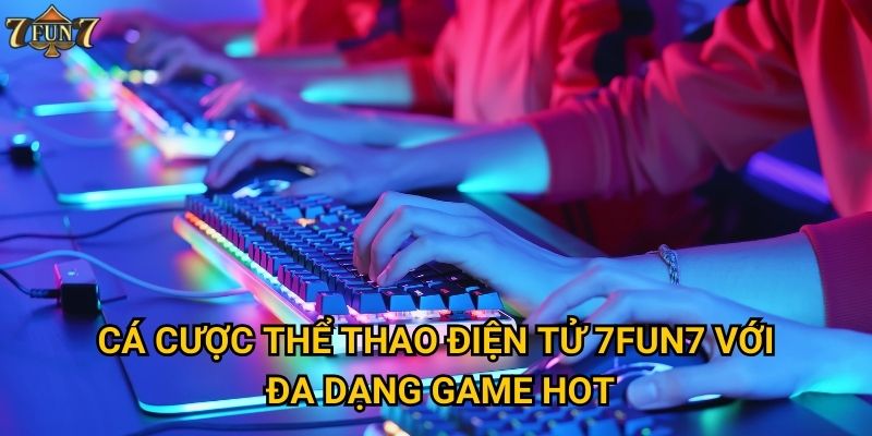 Cá cược thể thao điện tử 7fun7 với đa dạng game hot