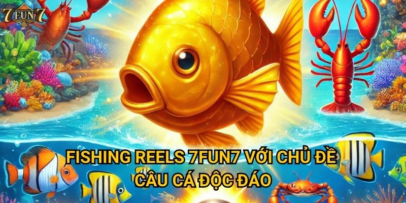 Fishing Reels 7fun7 với chủ đề câu cá độc đáo