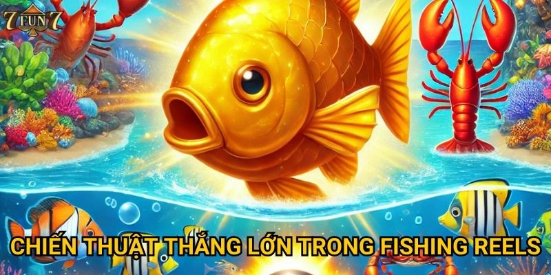Chiến thuật thắng lớn trong Fishing Reels